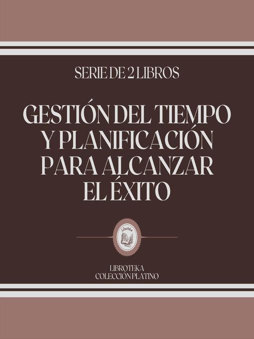 Title details for Gestión del Tiempo y Planificación Para Alcanzar el Éxito (Serie de 2 Libros) by LIBROTEKA - Available